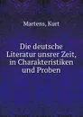 Die deutsche Literatur unsrer Zeit, in Charakteristiken und Proben - Kurt Martens