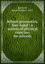 School gymnastics, free hand : a system of physical exercises for schools - Jessie Hubbell Bancroft