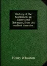 History of the Northmen: or, Danes and Normans, from the earliest times to . - Henry Wheaton