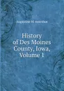 History of Des Moines County, Iowa, Volume 1 - Augustine M. Antrobus