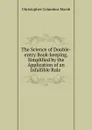 The Science of Double-entry Book-keeping, Simplified by the Application of an Infallible Rule . - Christopher Columbus Marsh