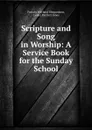 Scripture and Song in Worship: A Service Book for the Sunday School - Francis Wayland Shepardson