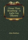 Closer Than Breathing - A Light Gay Odyssey - Alan Keslian