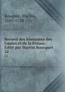 Recueil des historiens des Gaules et de la France. Edite par Martin Bourquet. 22 - Martin Bouquet