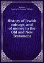 History of Jewish coinage, and of money in the Old and New Testament - Frederic William Madden