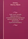 Safe and unsafe democracy; a commentary on political administration in the American Commonwealths - Henry Ware Jones