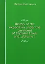 History of the expedition under the command of Captains Lewis and ., Volume 1 - Meriwether Lewis