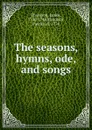 The seasons, hymns, ode, and songs - James Thomson