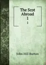 The Scot Abroad. 1 - John Hill Burton