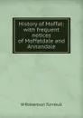 History of Moffat: with frequent notices of Moffatdale and Annandale - W. Robertson Turnbull