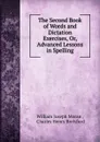 The Second Book of Words and Dictation Exercises, Or, Advanced Lessons in Spelling - William Joseph Moran