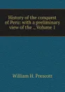 History of the conquest of Peru: with a preliminary view of the ., Volume 1 - William H. Prescott