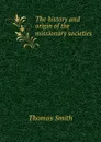 The history and origin of the missionary societies - Thomas Smith