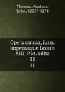 Opera omnia, iussu impensaque Leonis XIII. P.M. edita. 11 - Thomas Aquinas