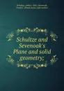 Schultze and Sevenoak.s Plane and solid geometry; - Arthur Schultze