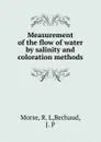 Measurement of the flow of water by salinity and coloration methods - R.L. Morse