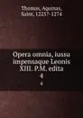 Opera omnia, iussu impensaque Leonis XIII. P.M. edita. 4 - Thomas Aquinas