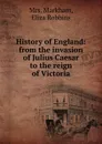 History of England: from the invasion of Julius Caesar to the reign of Victoria - Eliza Robbins Markham