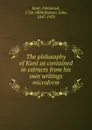 The philosophy of Kant as contained in extracts from his own writings microform - Immanuel Kant