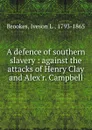 A defence of southern slavery : against the attacks of Henry Clay and Alex.r. Campbell - Iveson L. Brookes