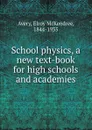 School physics, a new text-book for high schools and academies - Elroy McKendree Avery