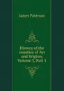 History of the counties of Ayr and Wigton, Volume 3,.Part 1 - James Paterson