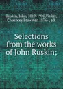 Selections from the works of John Ruskin; - John Ruskin