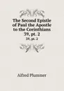 The Second Epistle of Paul the Apostle to the Corinthians. 39, pt. 2 - Alfred Plummer