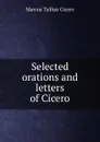 Selected orations and letters of Cicero - Marcus Tullius Cicero