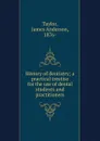 History of dentistry; a practical treatise for the use of dental students and practitioners - James Anderson Taylor