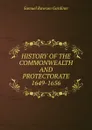 HISTORY OF THE COMMONWEALTH AND PROTECTORATE 1649-1656 - Samuel Rawson Gardiner