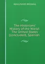 The Historians. History of the World: The United States (concluded), Spanish . - Henry Smith Williams