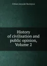 History of civilisation and public opinion, Volume 2 - William Alexander Mackinnon