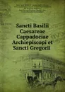 Sancti Basilii Caesareae Cappadociae Archiepiscopi et Sancti Gregorii . - Saint Bishop of Caesarea Basil Basil