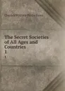 The Secret Societies of All Ages and Countries. 1 - Charles William Heckethorn