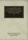 The scientific works of C. William Siemens : A collection of papers and discussions. 1 - Charles William Siemens