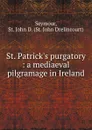 St. Patrick.s purgatory : a mediaeval pilgramage in Ireland - St. John Drelincourt Seymour