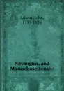Novanglus, and Massachusettensis: - John Adams