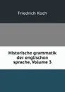 Historische grammatik der englischen sprache, Volume 3 - Friedrich Koch