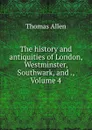The history and antiquities of London, Westminster, Southwark, and ., Volume 4 - Thomas Allen