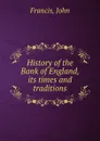 History of the Bank of England, its times and traditions - John Francis