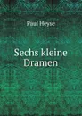 Sechs kleine Dramen - Paul Heyse