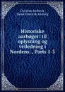 Historiske aarb.ger: til oplysning og veiledning i Nordens ., Parts 1-3 - Christian Molbech