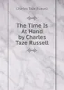 The Time Is At Hand by Charles Taze Russell - Charles Taze Russell