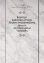 Relation between critical flicker frequency and several psychological variables - Carroll Monroe Colgan