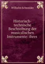 Historisch-technische Beschreibung der musicalischen Instrumente: ihres . - Wilhelm Schneider