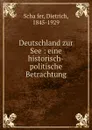 Deutschland zur See : eine historisch-politische Betrachtung - Dietrich Schäfer