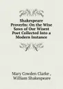 Shakespeare Proverbs: On the Wise Saws of Our Wisest Poet Collected Into a Modern Instance - Mary Cowden Clarke