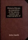 Historia filicum: an exposition of the nature, number and organography of . - John Smith
