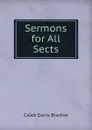 Sermons for All Sects - Caleb Davis Bradlee